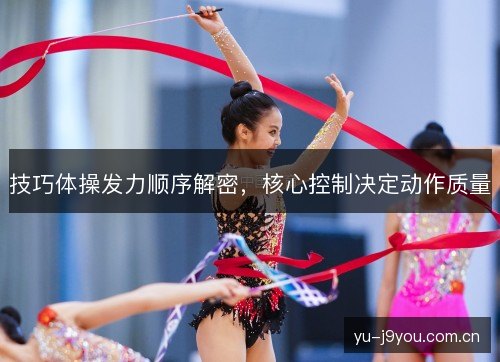 技巧体操发力顺序解密，核心控制决定动作质量